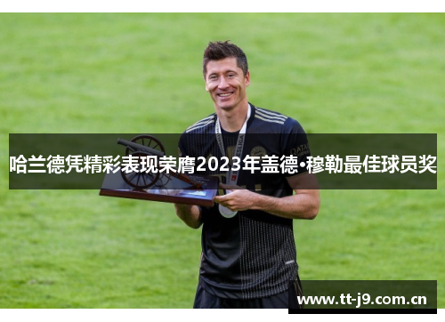 哈兰德凭精彩表现荣膺2023年盖德·穆勒最佳球员奖